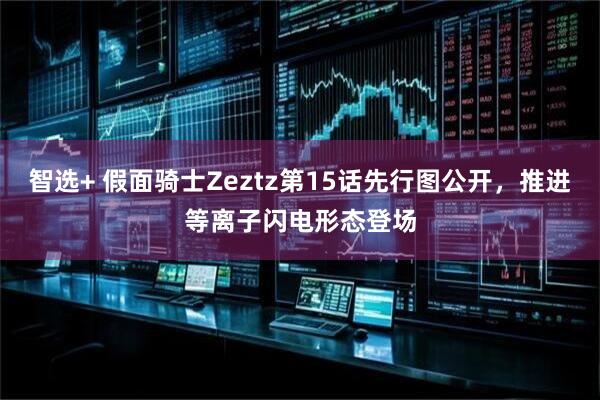 智选+ 假面骑士Zeztz第15话先行图公开，推进等离子闪电形态登场