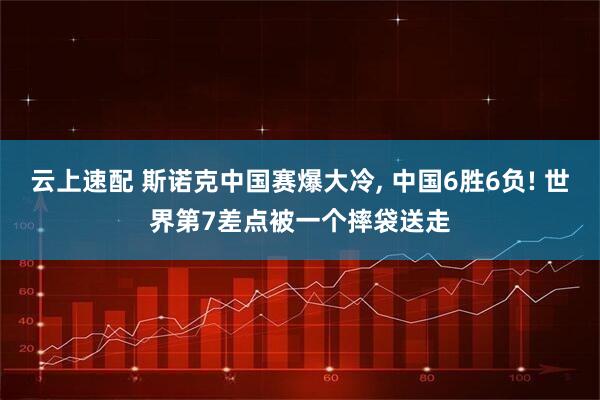 云上速配 斯诺克中国赛爆大冷, 中国6胜6负! 世界第7差点被一个摔袋送走